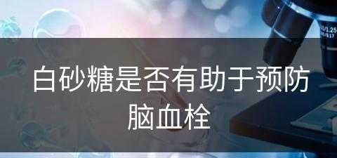 白砂糖是否有助于预防脑血栓